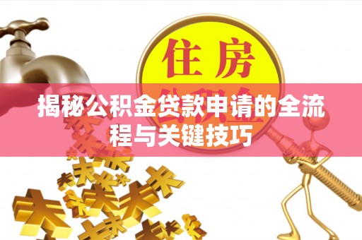 临淄揭秘公积金贷款申请的全流程与关键技巧