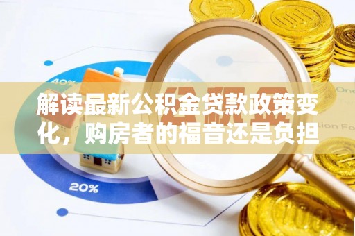 临淄解读最新公积金贷款政策变化，购房者的福音还是负担？