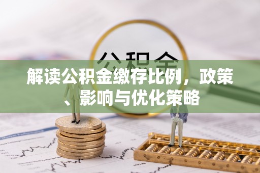 临淄解读公积金缴存比例，政策、影响与优化策略
