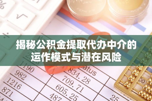 临淄揭秘公积金提取代办中介的运作模式与潜在风险
