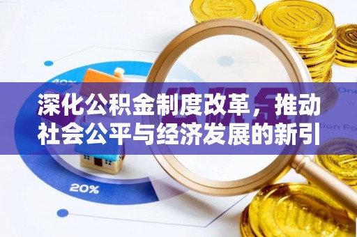 临淄深化公积金制度改革，推动社会公平与经济发展的新引擎