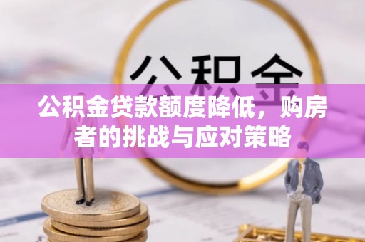临淄公积金贷款额度降低，购房者的挑战与应对策略