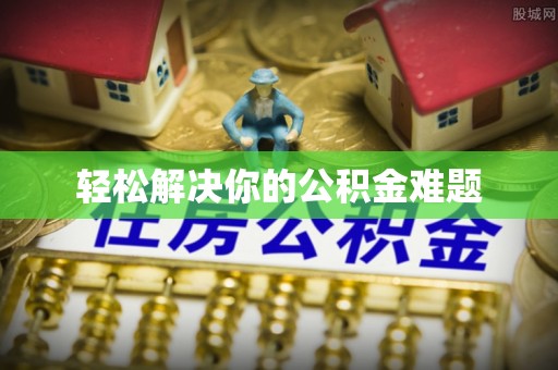 临淄轻松解决你的公积金难题
