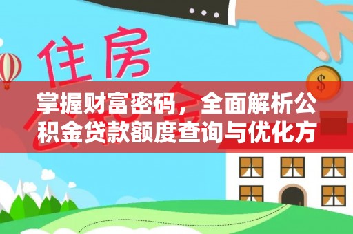 临淄掌握财富密码，全面解析公积金贷款额度查询与优化方案