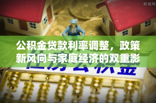 临淄公积金贷款利率调整，政策新风向与家庭经济的双重影响