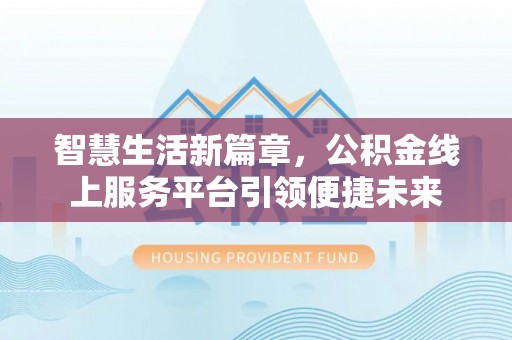 临淄智慧生活新篇章，公积金线上服务平台引领便捷未来