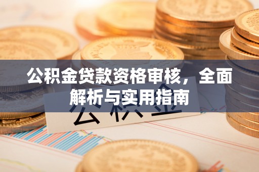 临淄公积金贷款资格审核，全面解析与实用指南