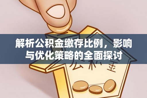 临淄解析公积金缴存比例，影响与优化策略的全面探讨