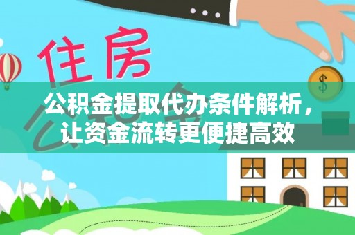 临淄公积金提取代办条件解析，让资金流转更便捷高效