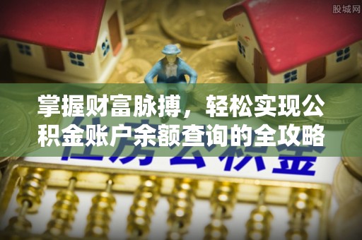 临淄掌握财富脉搏，轻松实现公积金账户余额查询的全攻略