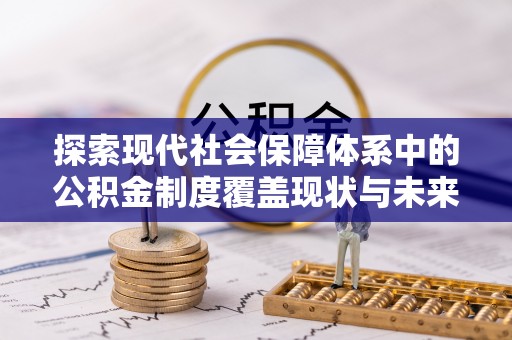 临淄探索现代社会保障体系中的公积金制度覆盖现状与未来