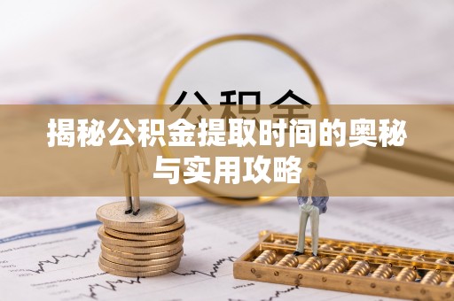 临淄揭秘公积金提取时间的奥秘与实用攻略