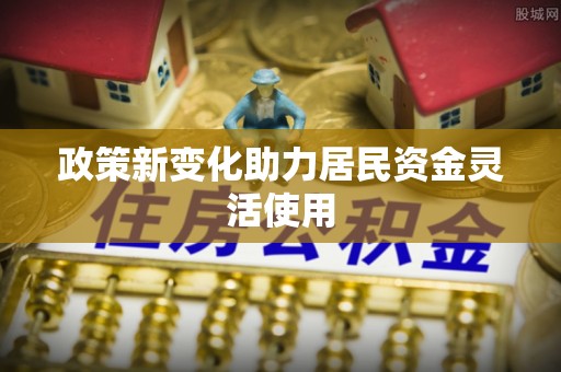 临淄政策新变化助力居民资金灵活使用