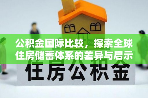 临淄公积金国际比较，探索全球住房储蓄体系的差异与启示