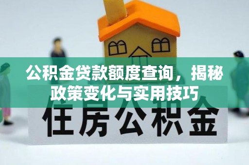 临淄公积金贷款额度查询，揭秘政策变化与实用技巧