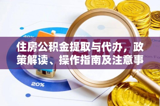 临淄住房公积金提取与代办，政策解读、操作指南及注意事项
