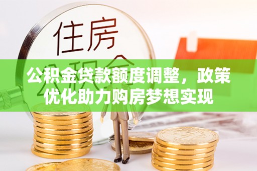 临淄公积金贷款额度调整，政策优化助力购房梦想实现