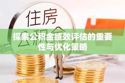 临淄探索公积金绩效评估的重要性与优化策略